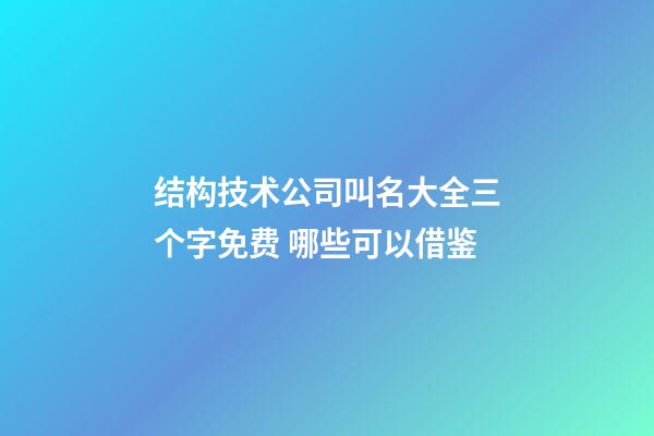 结构技术公司叫名大全三个字免费 哪些可以借鉴